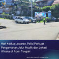 Hari Kedua Lebaran, Polisi Perkuat Pengamanan Jalur Mudik dan Lokasi Wisata di Aceh Tengah