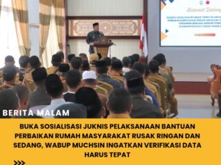 Buka Sosialisasi Juknis Pelaksanaan Bantuan Perbaikan Rumah Masyarakat Rusak Ringan Dan Sedang, Wabup Muchsin Ingatkan Verifikasi Data Harus Tepat