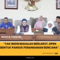 “Tak Ingin Masalah Berlarut, DPRK Bentuk Pansus Penanganan Bencana”.