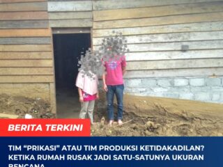 Tim “Prikasi” atau Tim Produksi Ketidakadilan? Ketika Rumah Rusak Jadi Satu-satunya Ukuran Bencana.