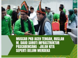 Muscab PKB Aceh Tengah, Ruslan M. Daud Soroti Infrastruktur Pascabencana : Jalan Kita Seperti Belum Merdeka