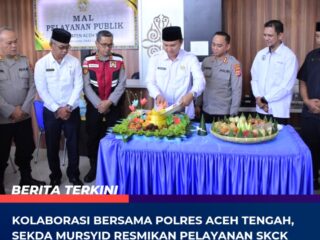 Kolaborasi Bersama Polres Aceh Tengah, Sekda Mursyid Resmikan Pelayanan SKCK Pada Mall Pelayanan Publik