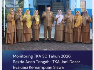 Monitoring TKA SD Tahun 2026, Sekda Aceh Tengah : TKA Jadi Dasar Evaluasi Kemampuan Siswa