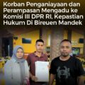 Korban Perampasan Dan Penganiayaan Mengadu Ke Komisi III DPRI:Kepastian Hukum Di Bireun Mandek.