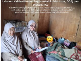 Baitul Mal Aceh Tengah Lakukan Validasi Faktual Mustahik Fakir Uzur dan Disabilitas.